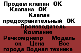 Продам клапан 2ОК1.87-2,/Клапана 2ОК1.185.3-02, Клапан предохранительный 2ОК1.18 › Производитель ­ Компания “Речкомднепр“ › Модель ­ 2ок1 › Цена ­ 1 - Все города Водная техника » Запчасти и аксессуары   . Адыгея респ.